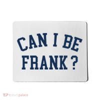 Can I Be Frank Funny Sarcasm Can I Be Frank Mousepad thumb 0