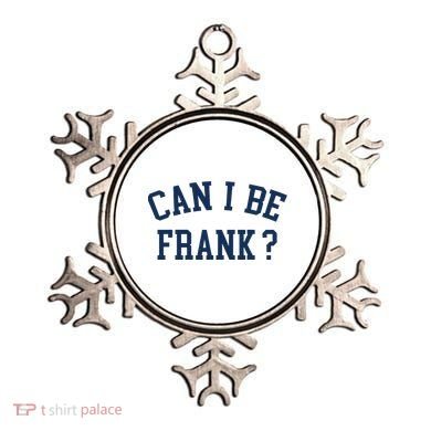 Can I Be Frank Funny Sarcasm Can I Be Frank Ornament
