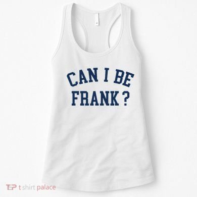 Can I Be Frank Funny Sarcasm Can I Be Frank Women's Tank Top