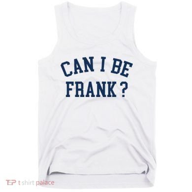 Can I Be Frank Funny Sarcasm Can I Be Frank Tank Top
