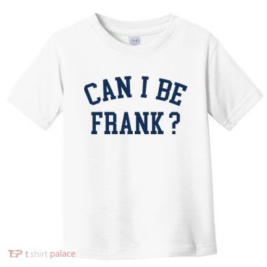 Can I Be Frank Funny Sarcasm Can I Be Frank Toddler T-Shirt