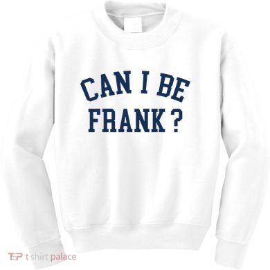 Can I Be Frank Funny Sarcasm Can I Be Frank Kids Sweatshirt