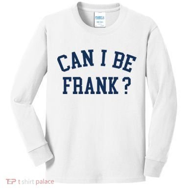 Can I Be Frank Funny Sarcasm Can I Be Frank Kids Long Sleeve Shirt