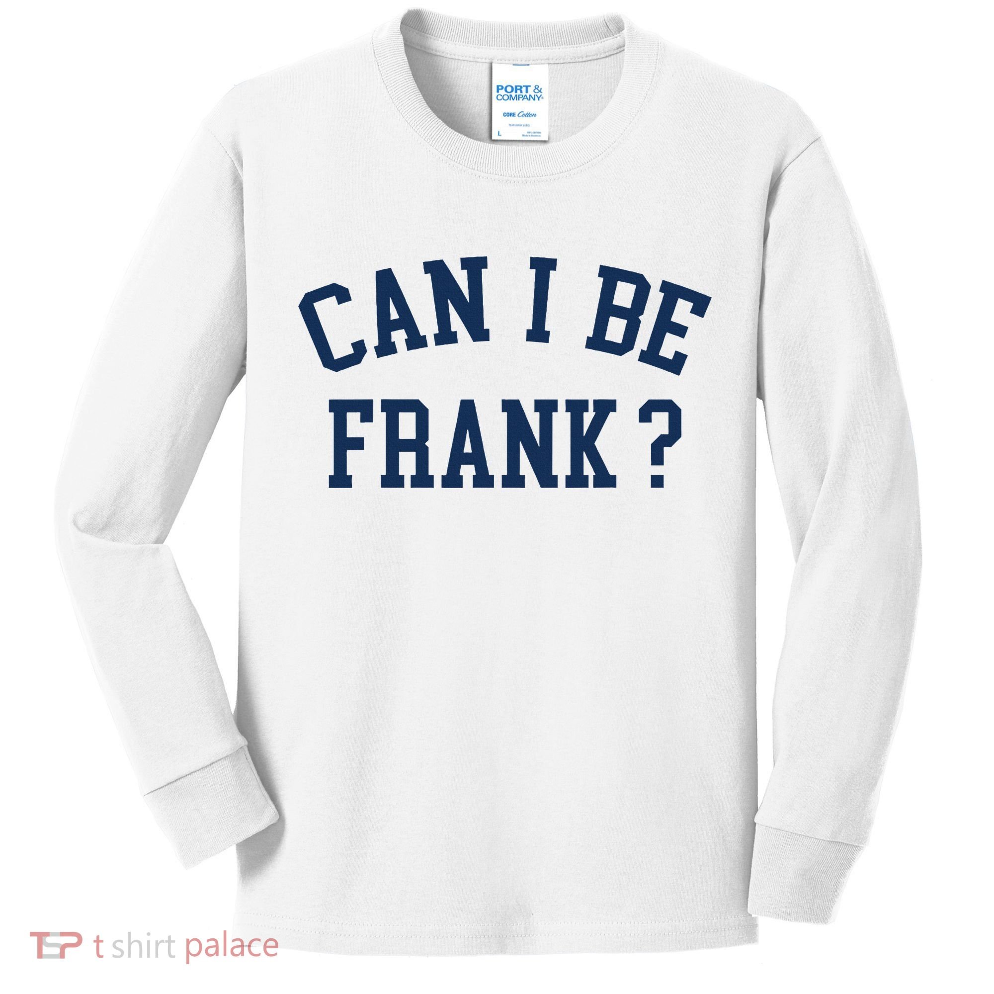 Can I Be Frank Funny Sarcasm Can I Be Frank Kids Long Sleeve Shirt