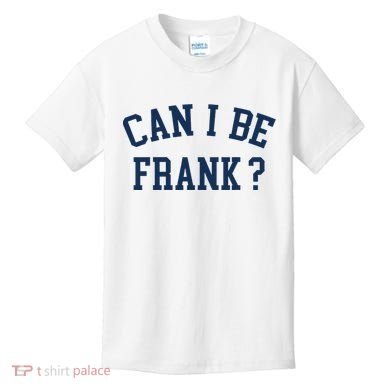 Can I Be Frank Funny Sarcasm Can I Be Frank Kids T-Shirt