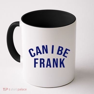 Can I Be Frank Funny Sarcasm Coffee Mug