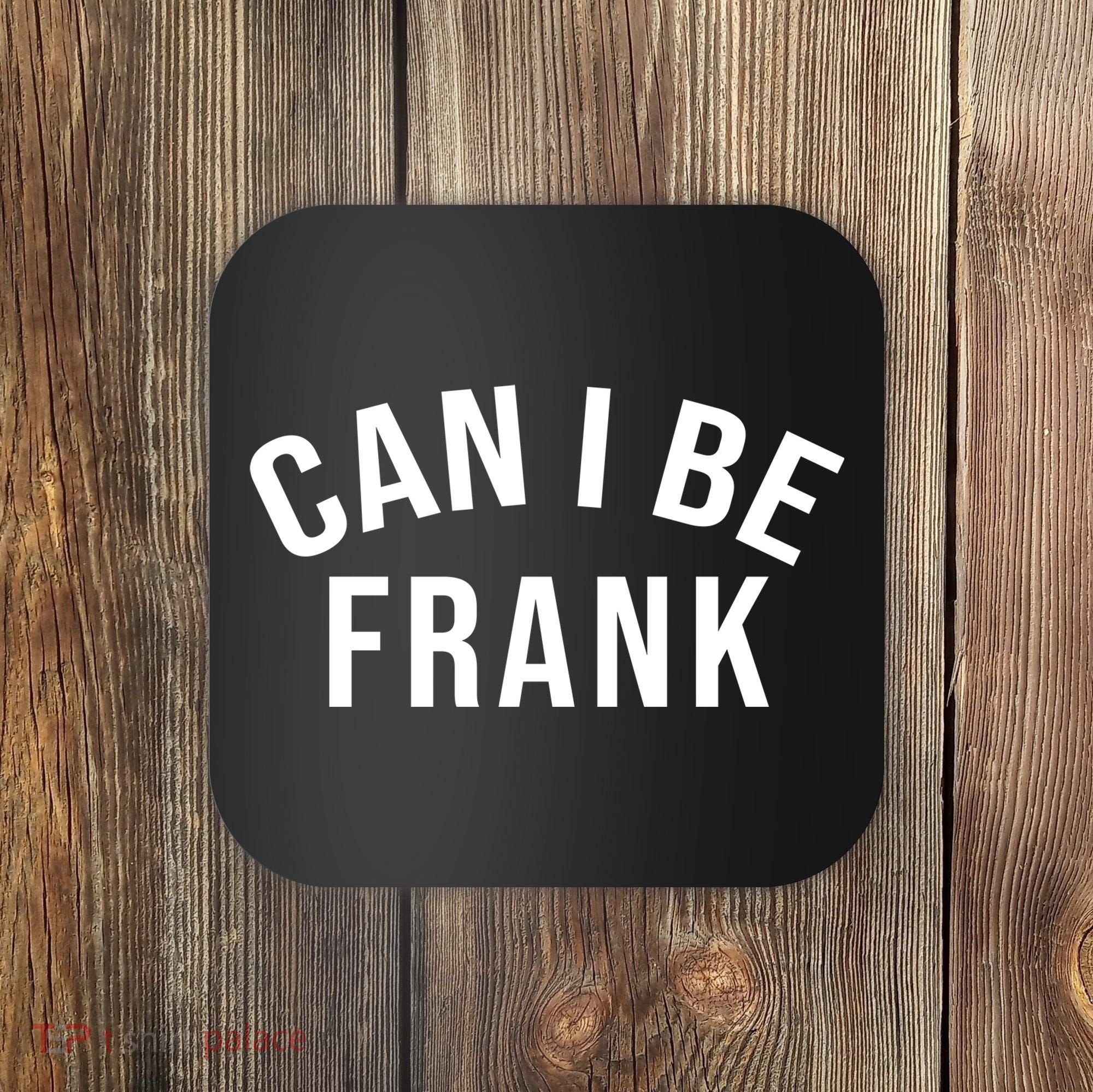 Can I Be Frank Funny Sarcasm Coaster