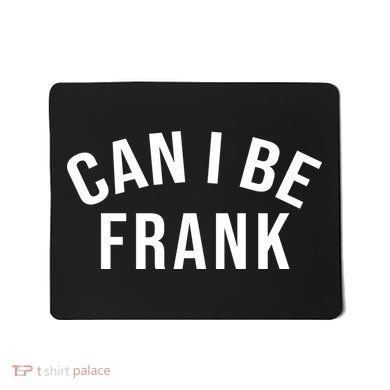 Can I Be Frank Funny Sarcasm Mousepad