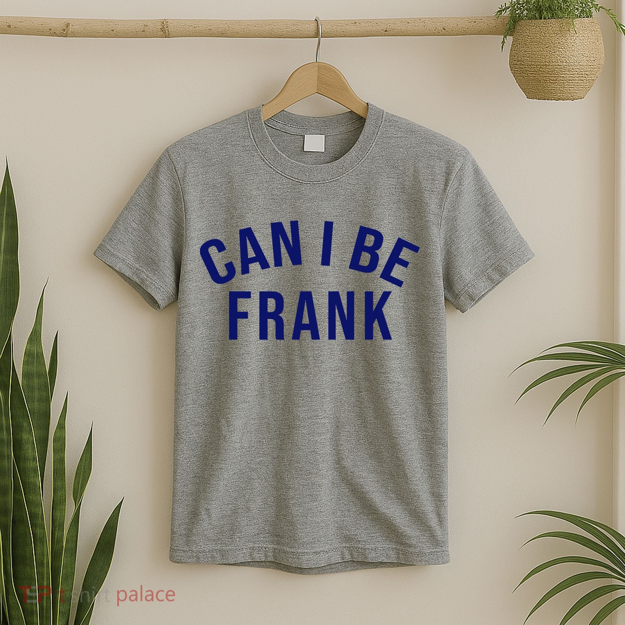 Can I Be Frank Funny Sarcasm T-Shirt