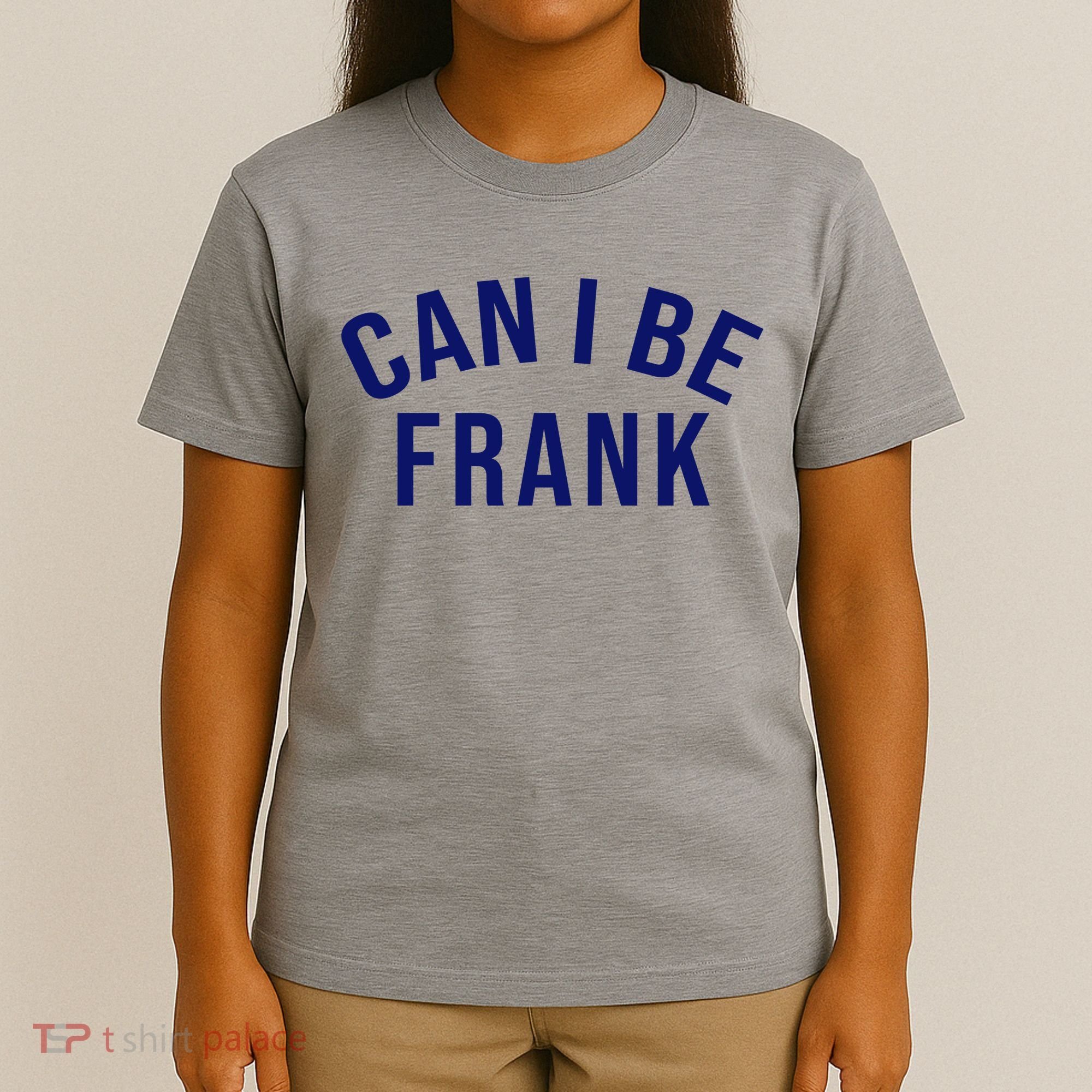 Can I Be Frank Funny Sarcasm T-Shirt