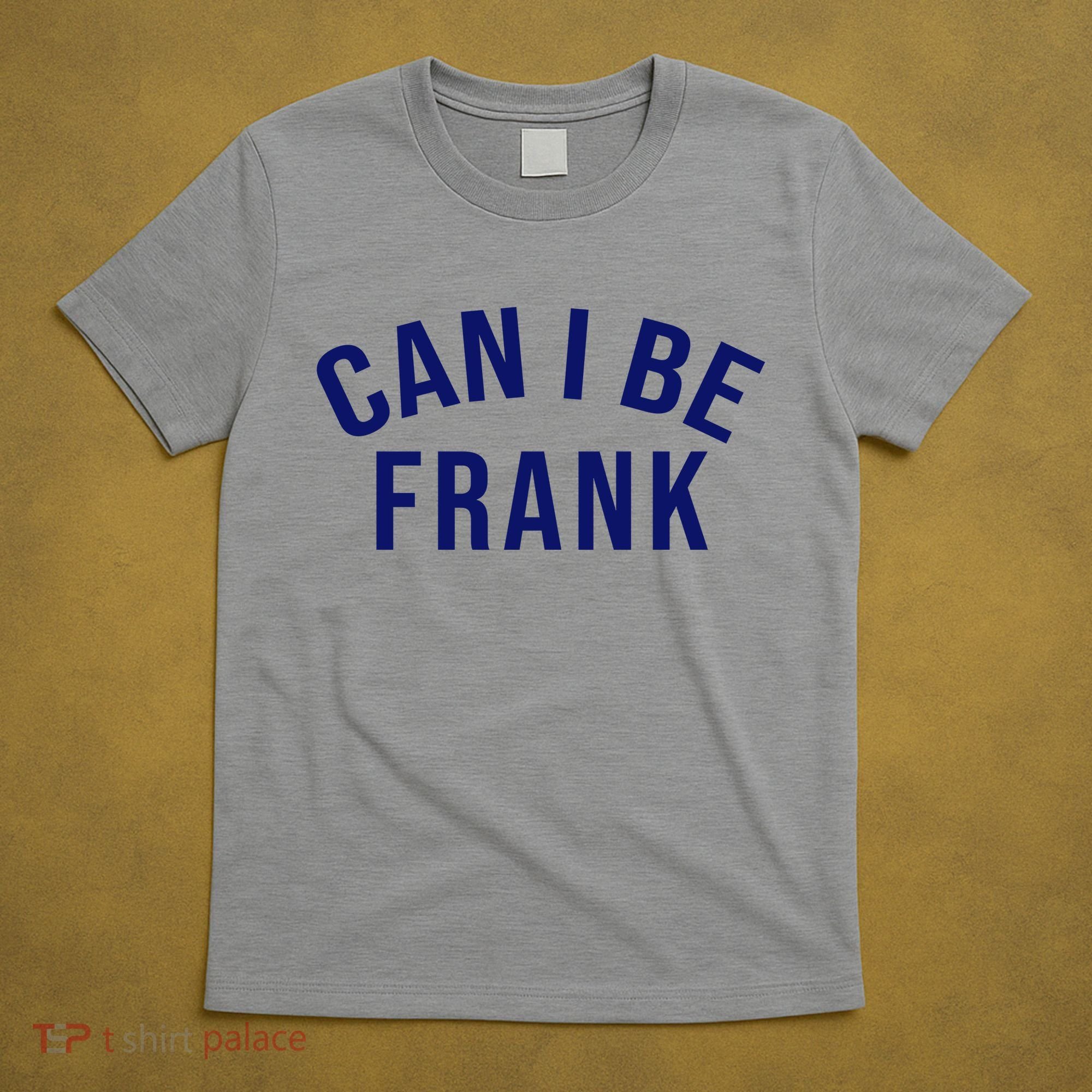 Can I Be Frank Funny Sarcasm T-Shirt