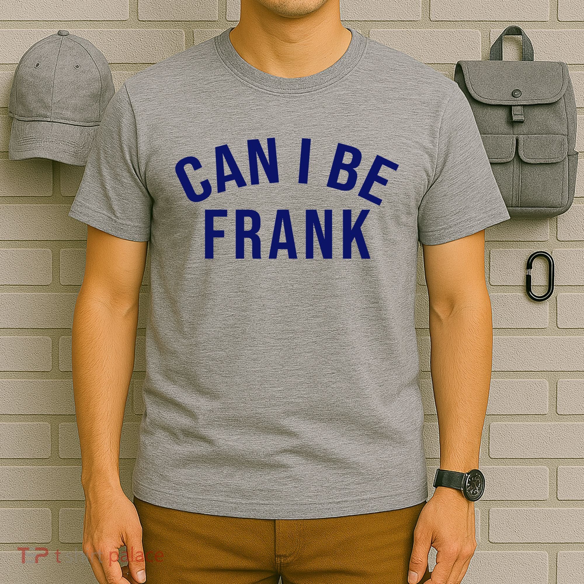 Can I Be Frank Funny Sarcasm T-Shirt