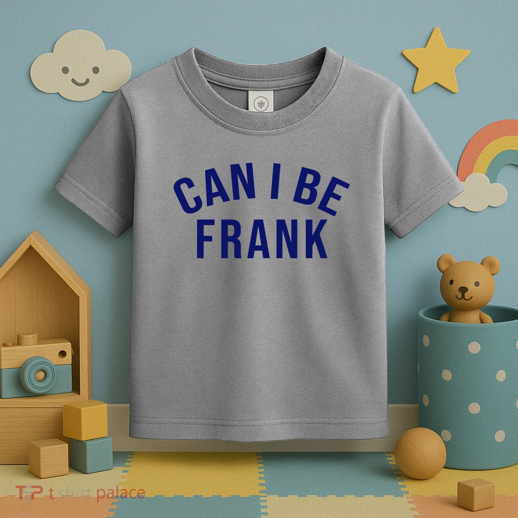 Can I Be Frank Funny Sarcasm Toddler T-Shirt