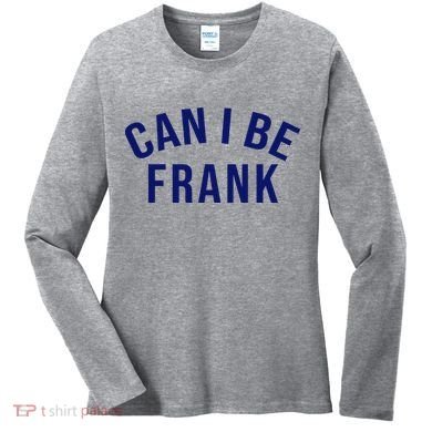 Can I Be Frank Funny Sarcasm Women's Long Sleeve Shirt
