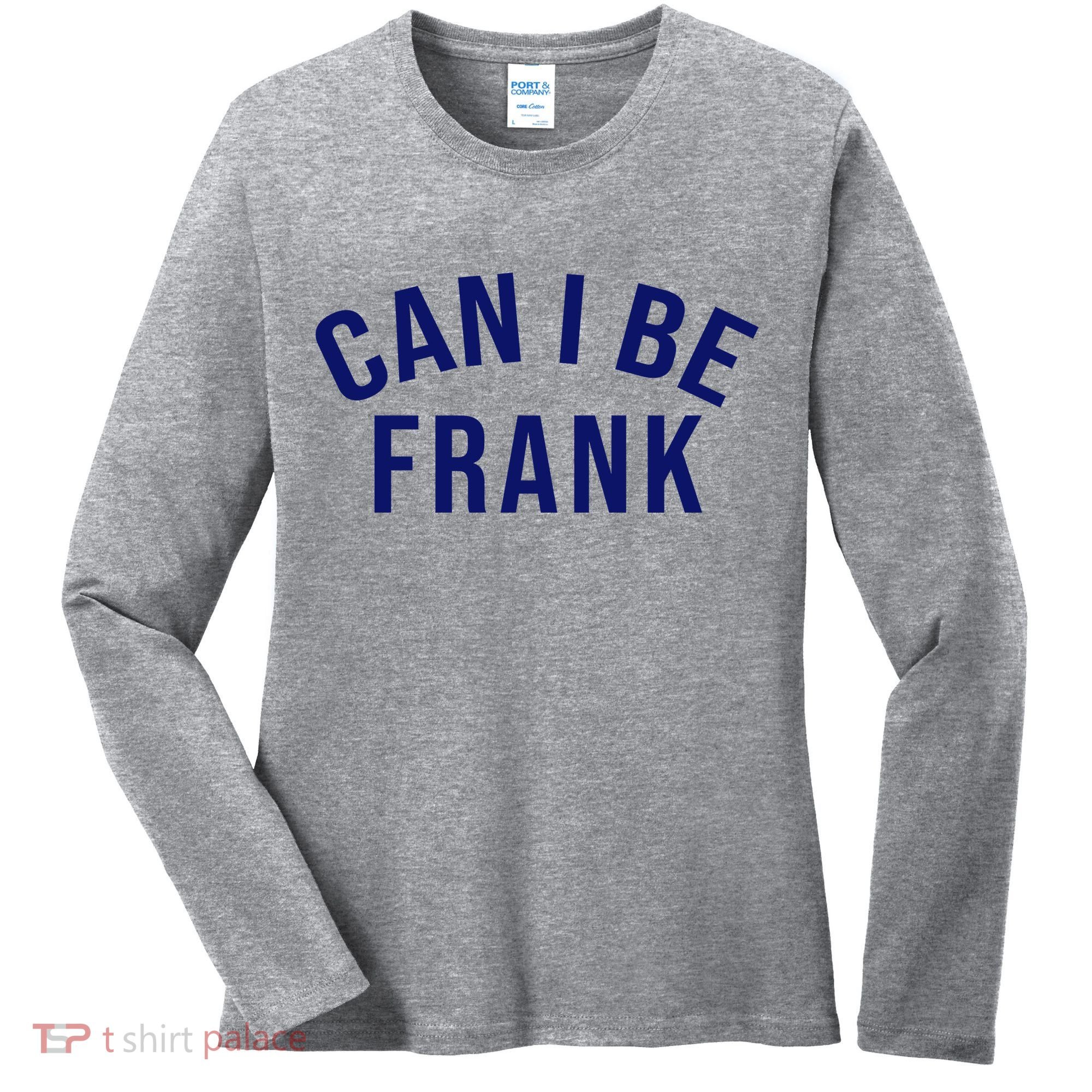 Can I Be Frank Funny Sarcasm Women's Long Sleeve Shirt