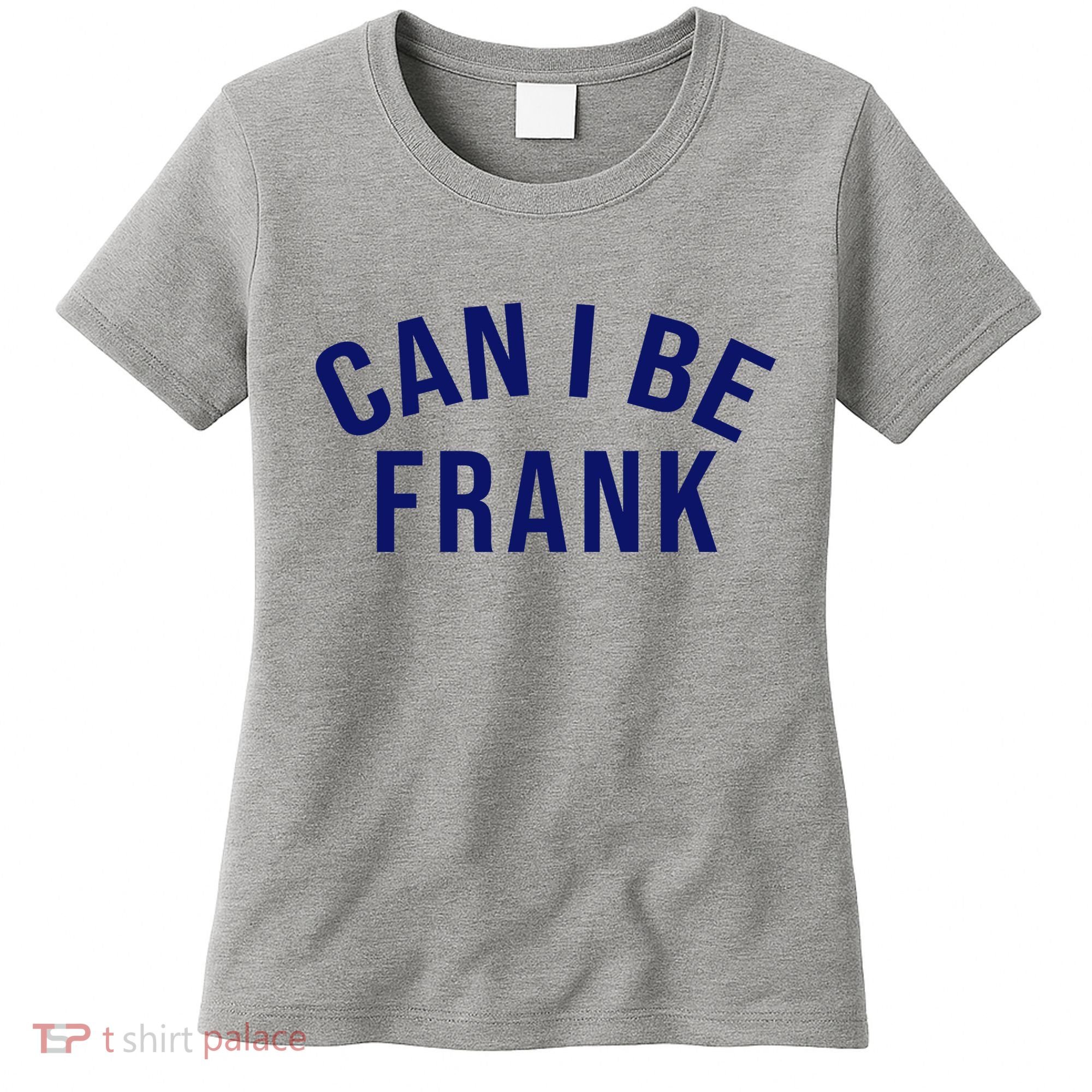 Can I Be Frank Funny Sarcasm Women's T-Shirt