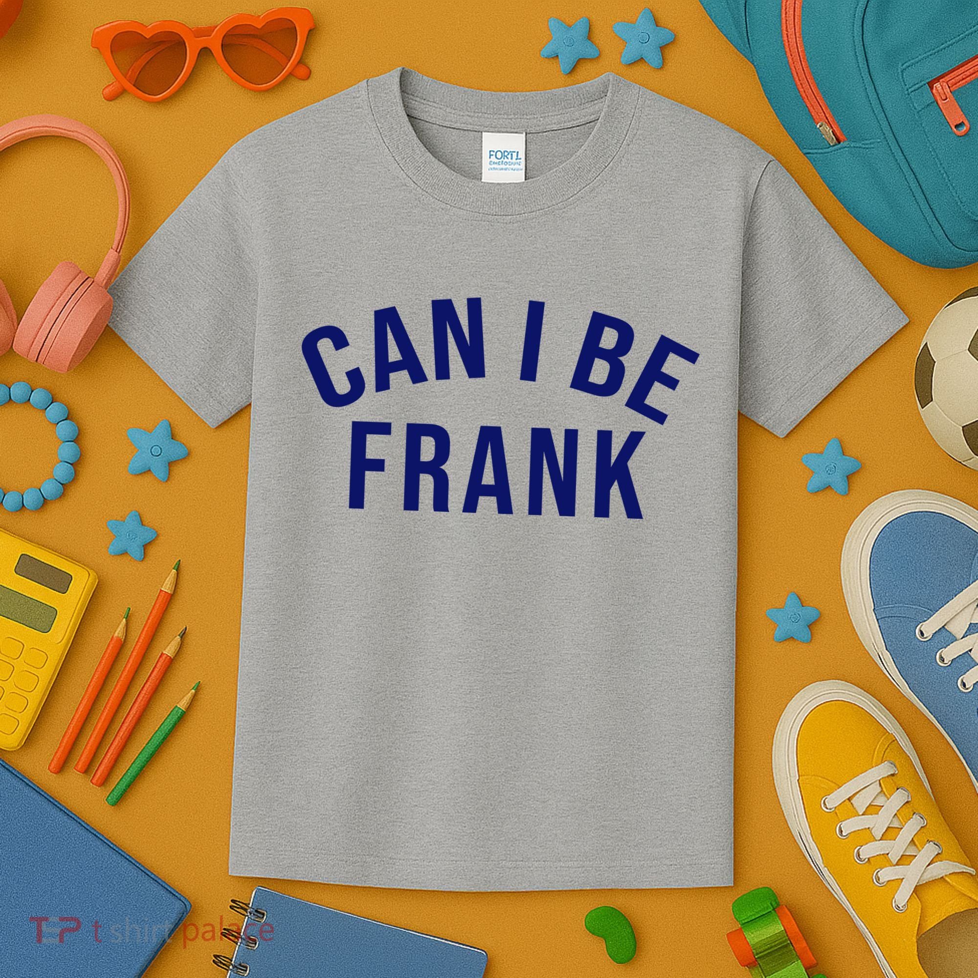 Can I Be Frank Funny Sarcasm Kids T-Shirt