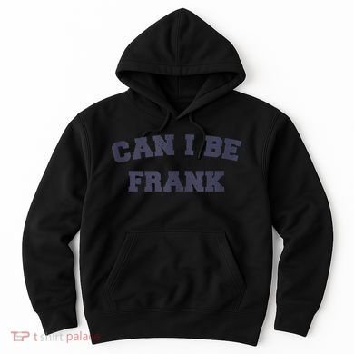 Can I Be Frank Funny Sarcasm Hoodie