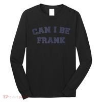 Can I Be Frank Funny Sarcasm Long Sleeve Shirt thumb 0