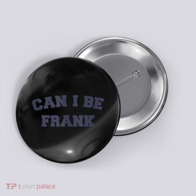 Can I Be Frank Funny Sarcasm Button
