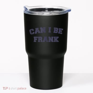 Can I Be Frank Funny Sarcasm Tumbler