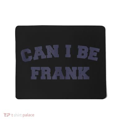 Can I Be Frank Funny Sarcasm Mousepad