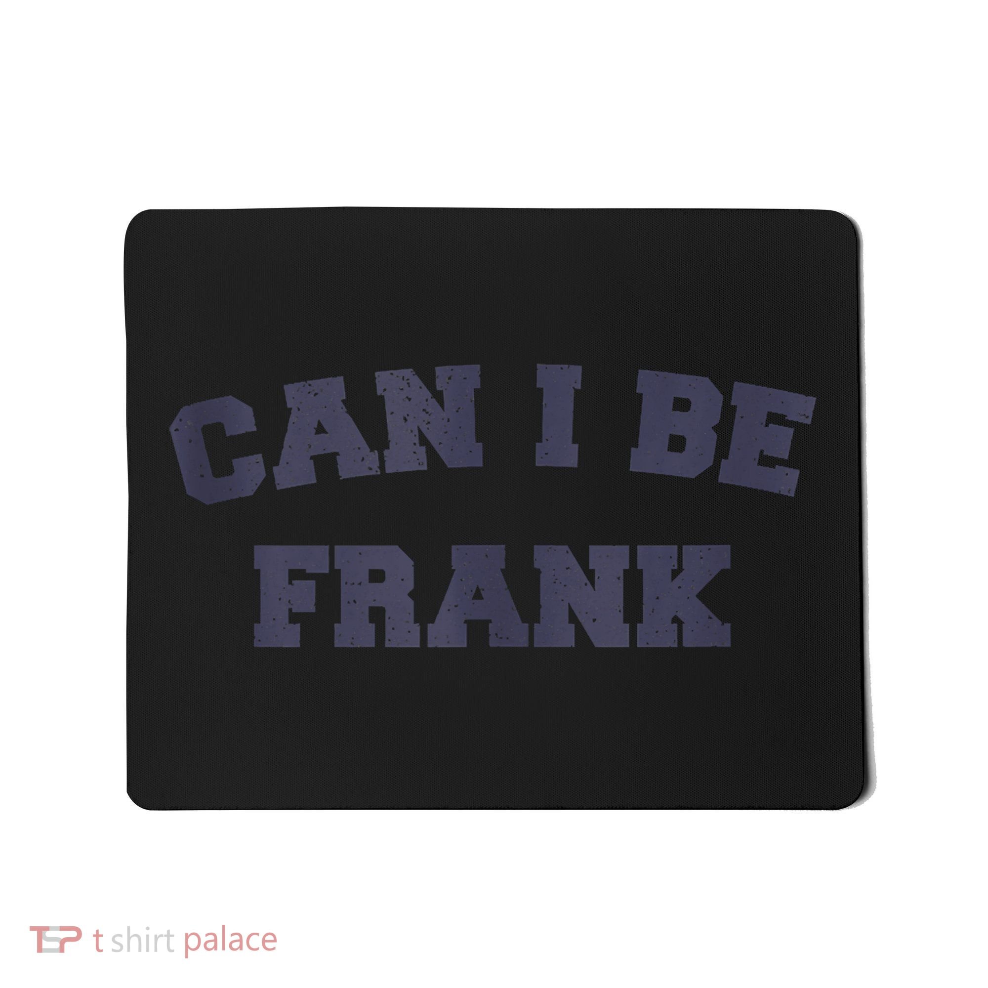 Can I Be Frank Funny Sarcasm Mousepad