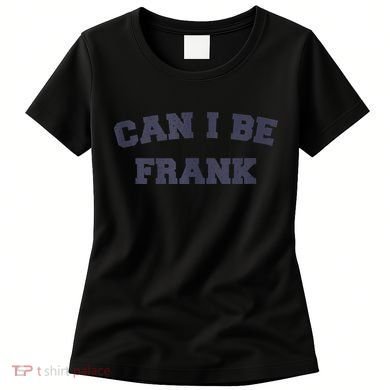 Can I Be Frank Funny Sarcasm Women's T-Shirt