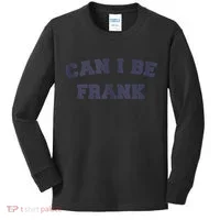 Can I Be Frank Funny Sarcasm Kids Long Sleeve Shirt thumb 0