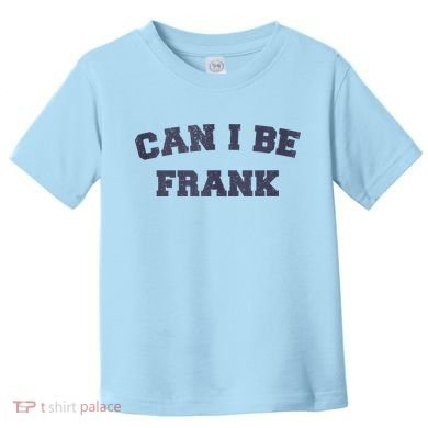 Can I Be Frank Funny Sarcasm Toddler T-Shirt