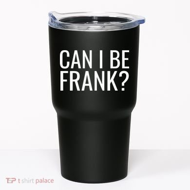 Can I Be Frank Funny Sarcasm Tumbler