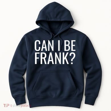 Can I Be Frank Funny Sarcasm Hoodie
