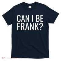 Can I Be Frank Funny Sarcasm T-Shirt thumb 0