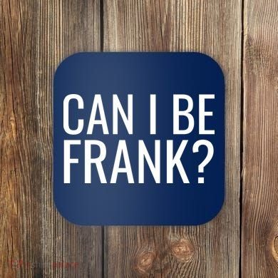 Can I Be Frank Funny Sarcasm Coaster