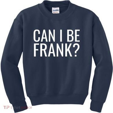 Can I Be Frank Funny Sarcasm Kids Sweatshirt