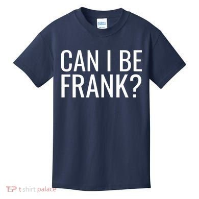 Can I Be Frank Funny Sarcasm Kids T-Shirt