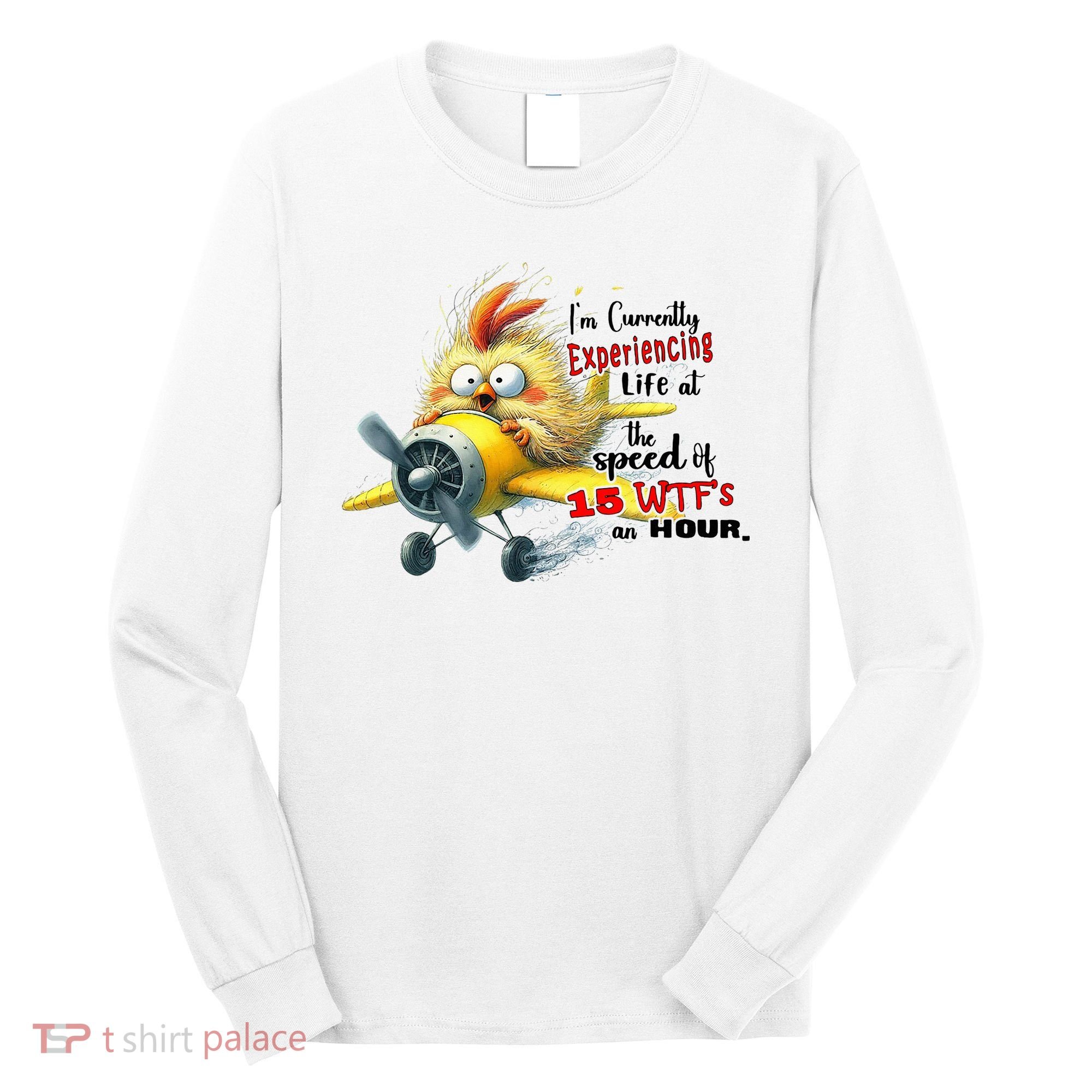 Chick IM Currently Experiencing Life At The Speed Of 15 Wtf Long Sleeve Shirt