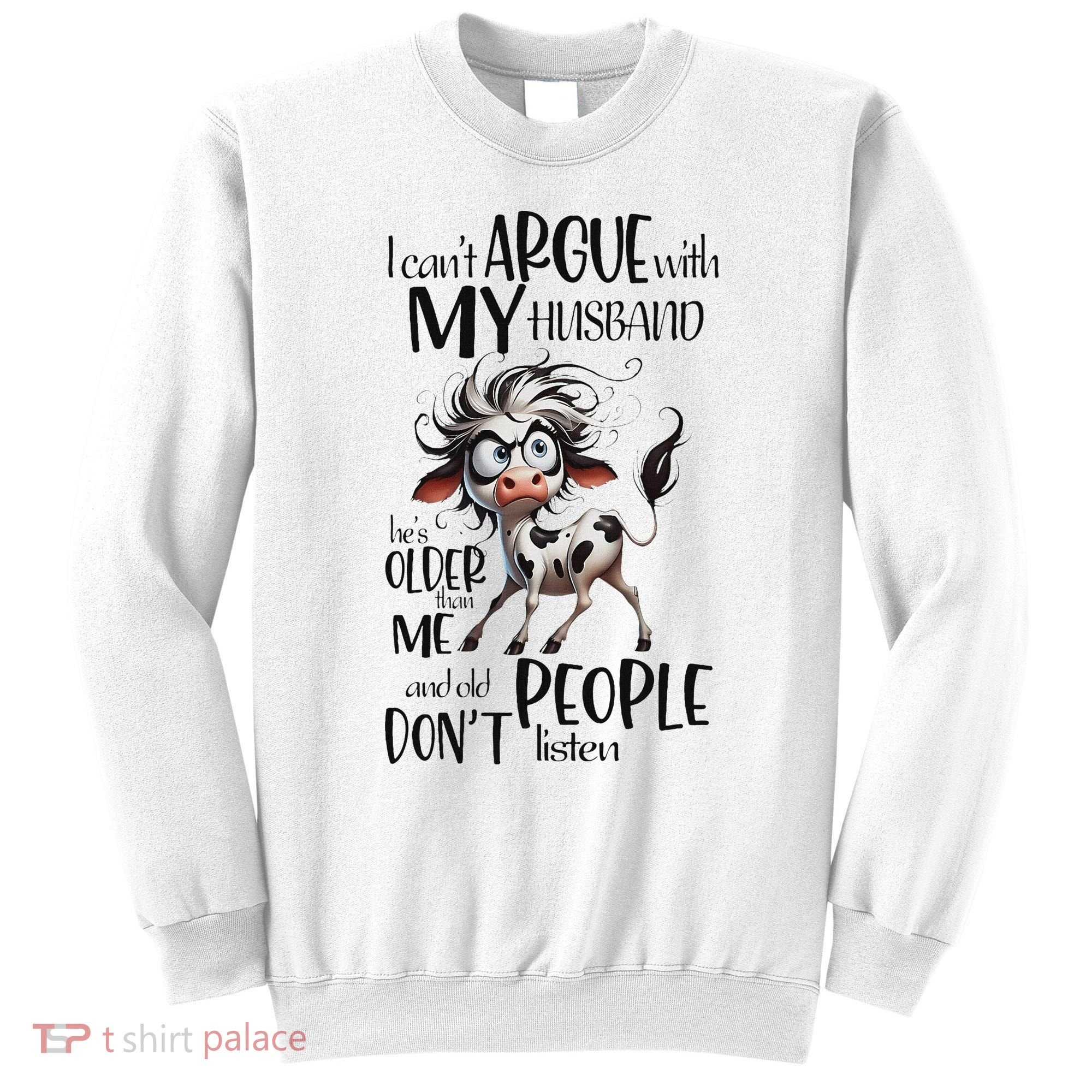 Cow I Can’T Argue With My Husband He’S Older Than Me Sweatshirt