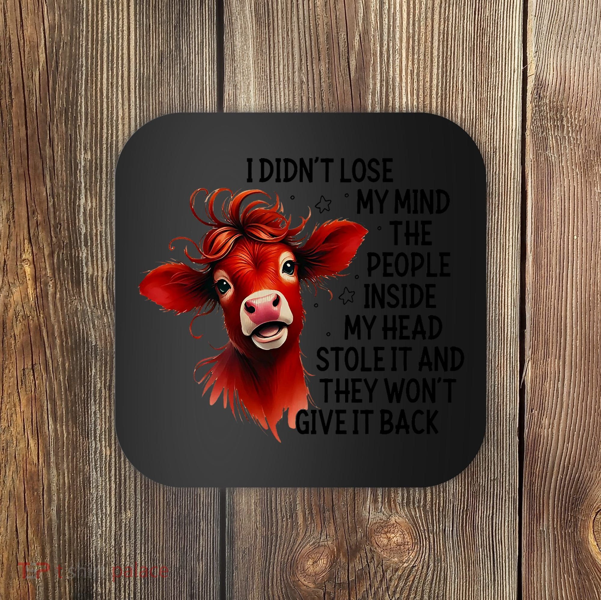 Cow I DidnT Lose My Mind The People Inside My Head Stole It Coaster