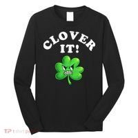 Clover It Funny St Patricks Day Long Sleeve Shirt thumb 0