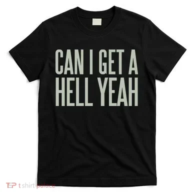 Can I Get A Hell Yeah T-Shirt