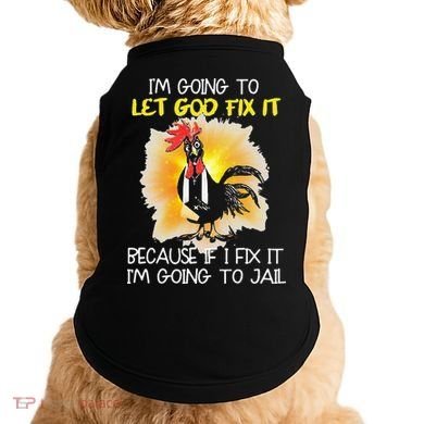 Chicken Im Going To Let God Fix It Because If I Fix It Doggie Tank