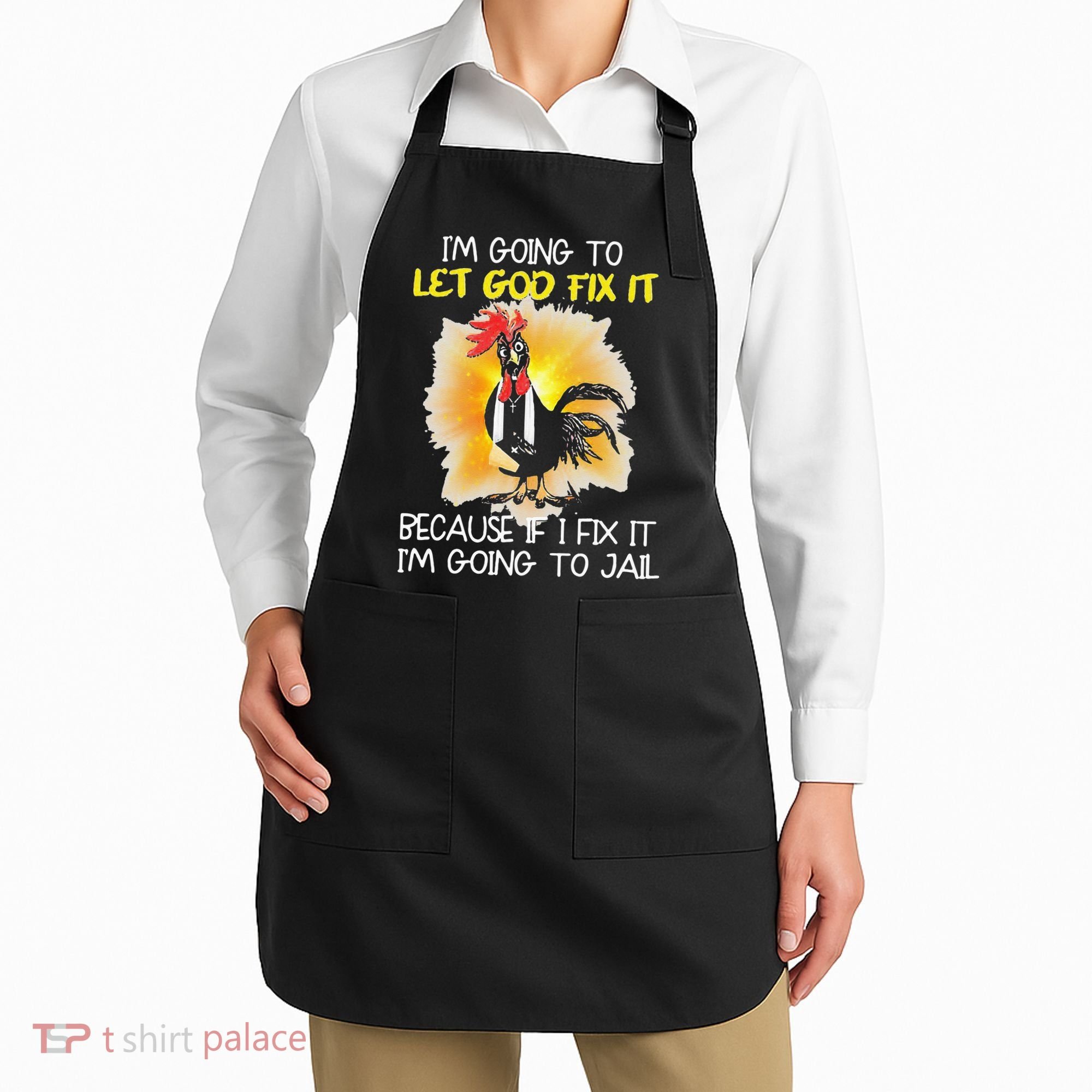 Chicken Im Going To Let God Fix It Because If I Fix It Apron