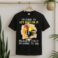 Chicken Im Going To Let God Fix It Because If I Fix It T-Shirt thumb 2
