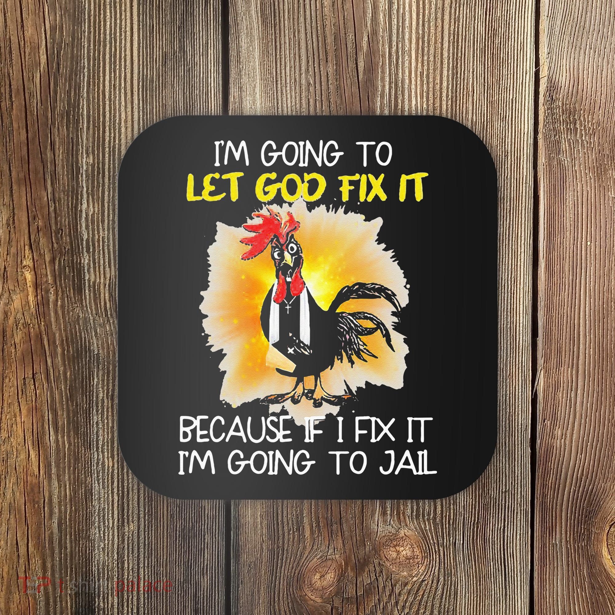 Chicken Im Going To Let God Fix It Because If I Fix It Coaster