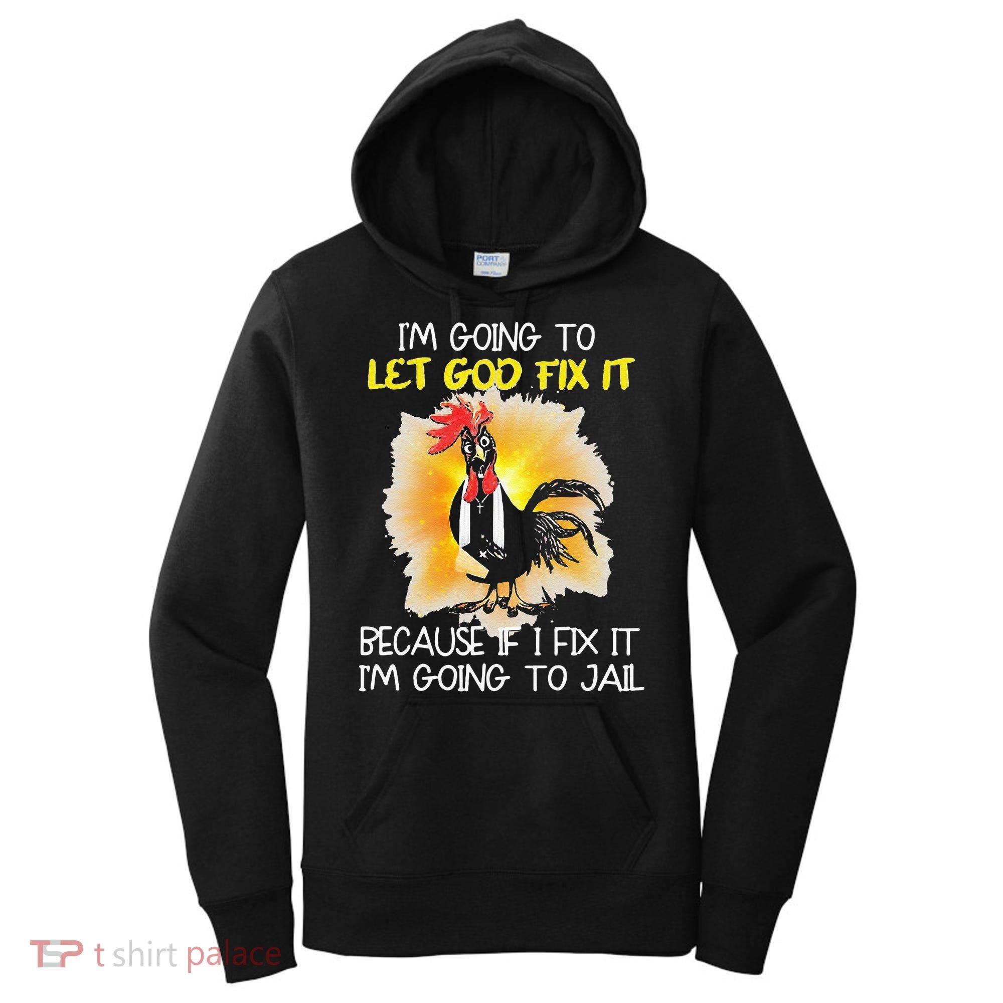 Chicken Im Going To Let God Fix It Because If I Fix It Women's Hoodie