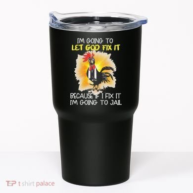 Chicken Im Going To Let God Fix It Because If I Fix It Tumbler