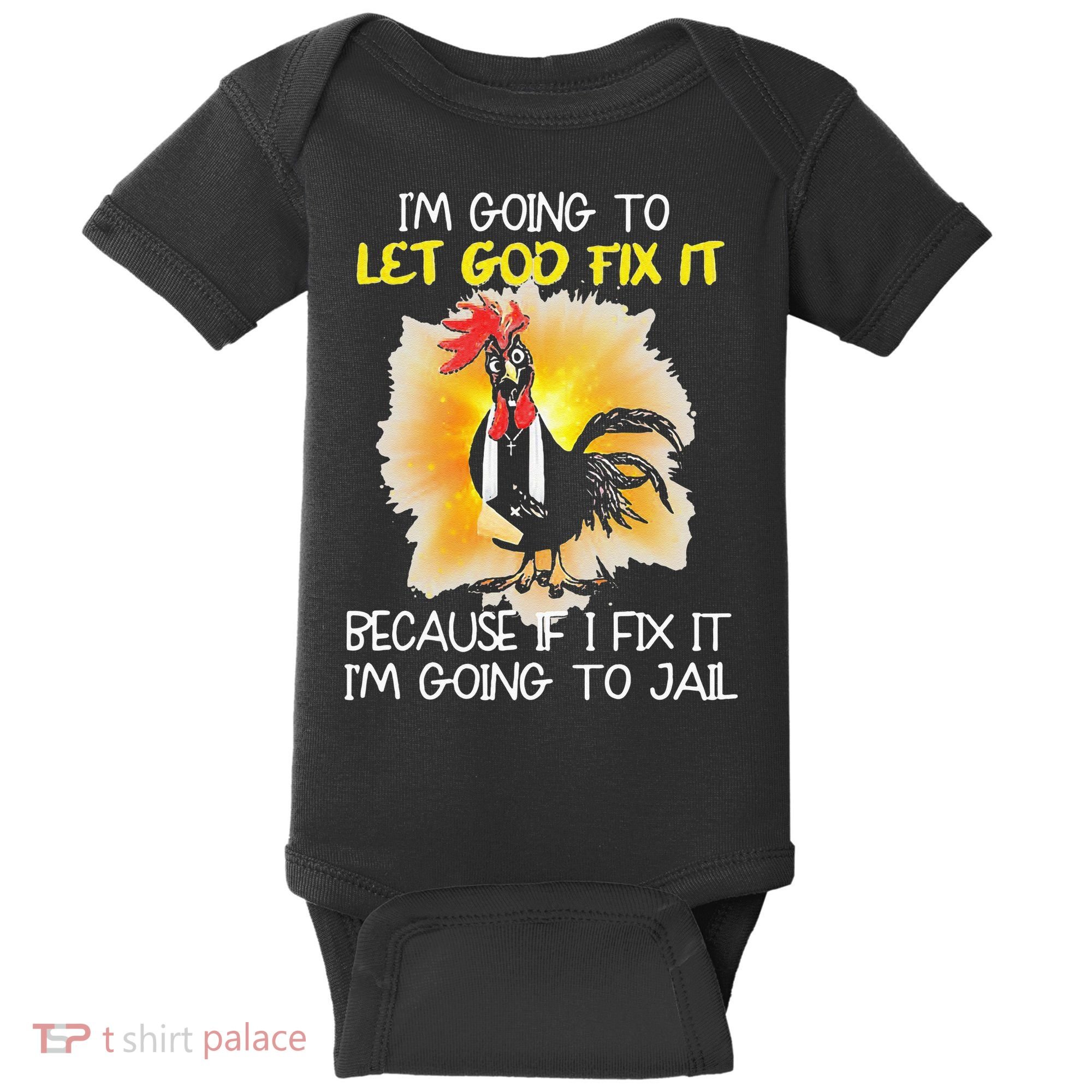 Chicken Im Going To Let God Fix It Because If I Fix It Baby Bodysuit
