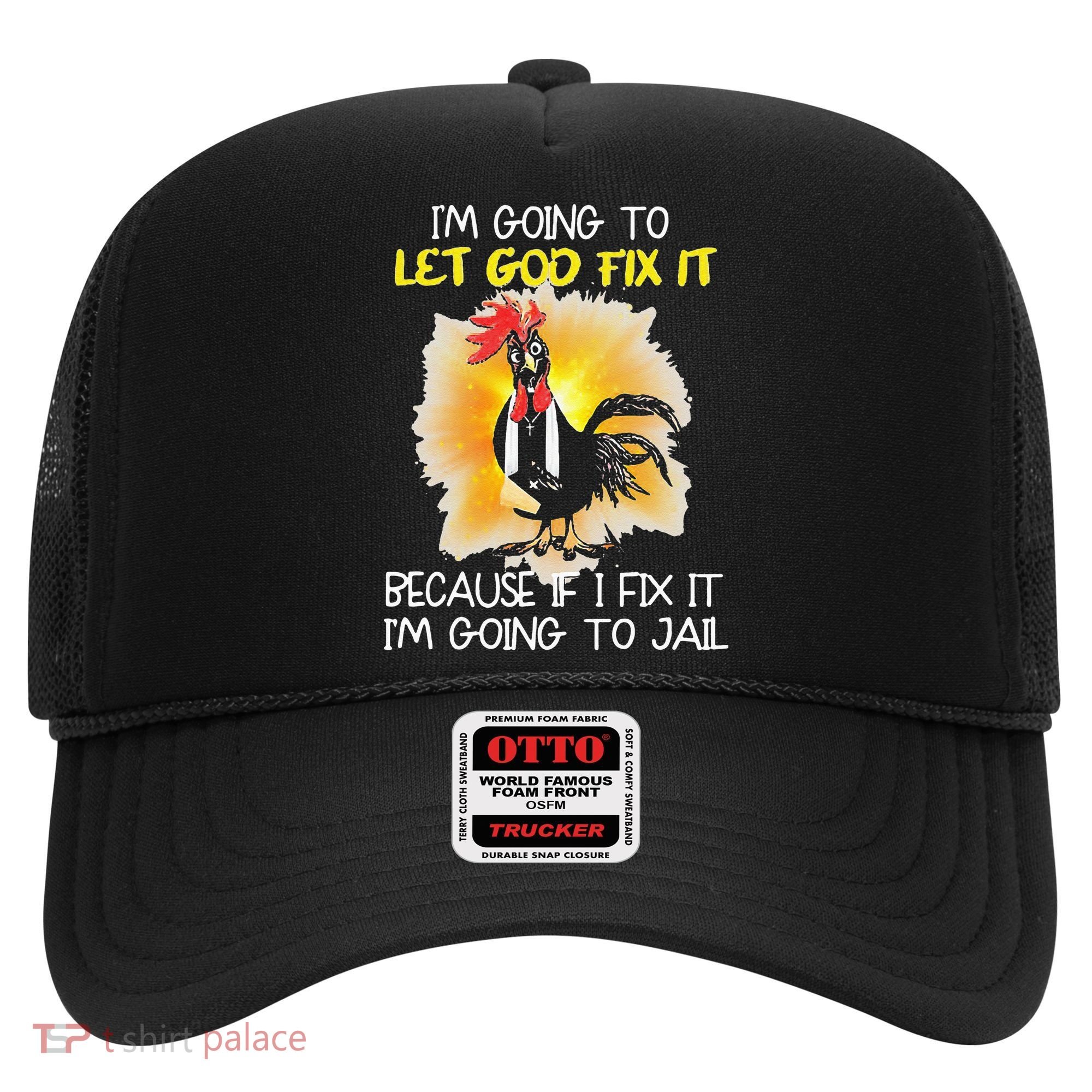 Chicken Im Going To Let God Fix It Because If I Fix It Hat