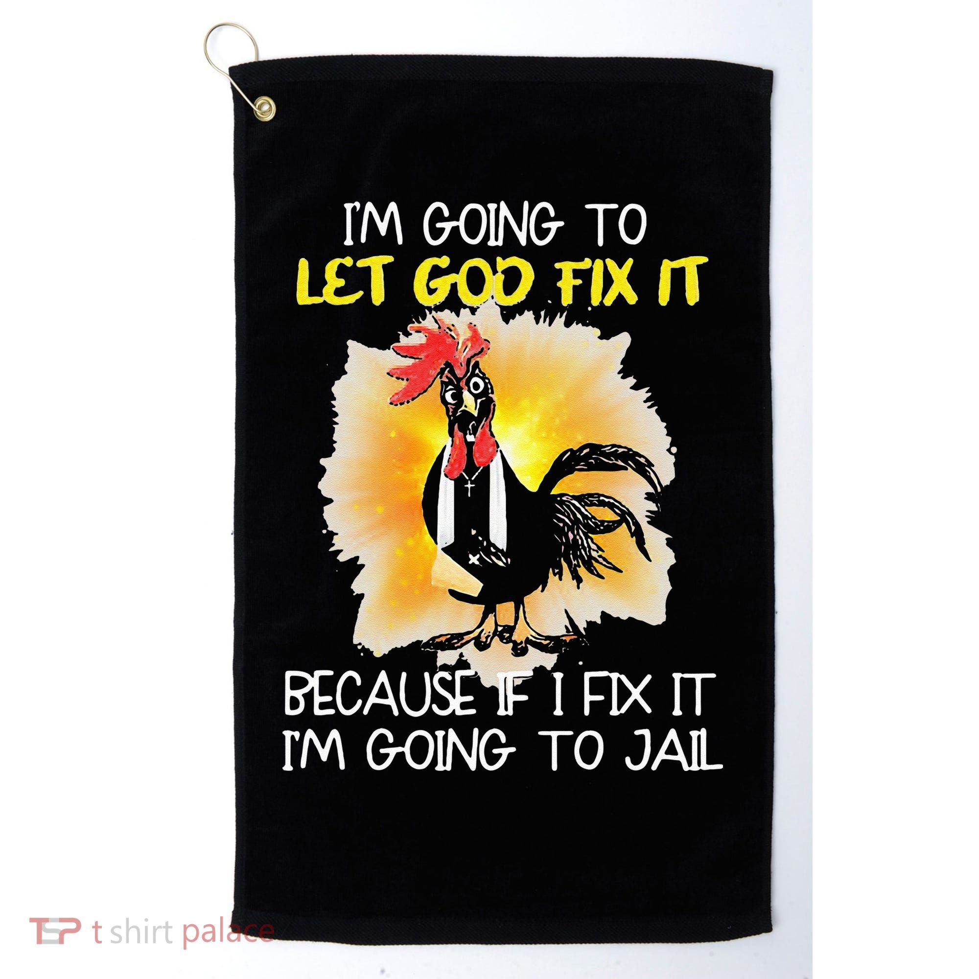 Chicken Im Going To Let God Fix It Because If I Fix It Golf Towel